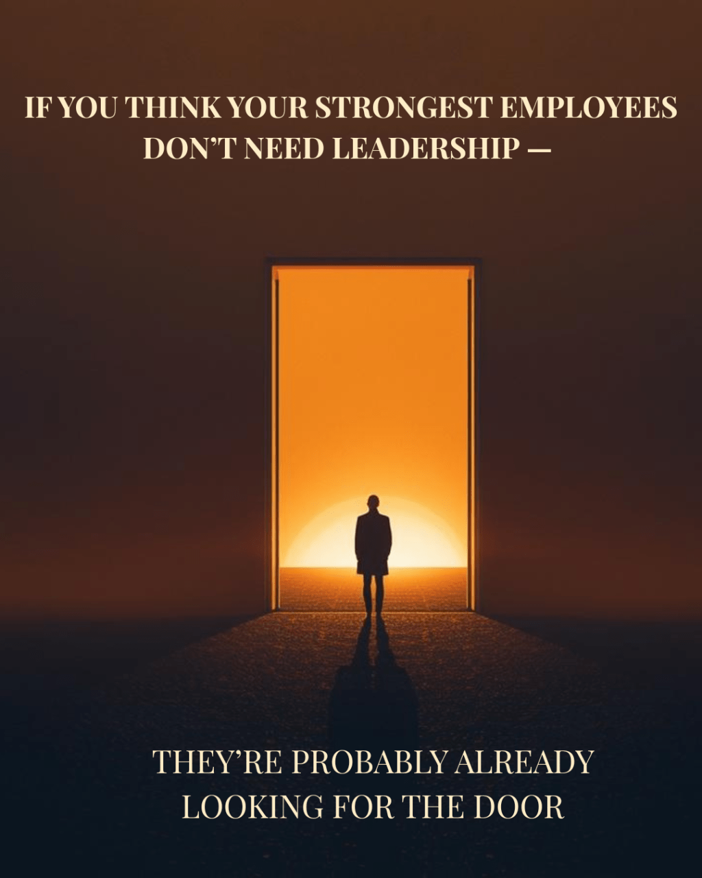 If You Think Your Strongest Employees Don’t Need Leadership — They’re Probably Already Looking for the&nbsp;Door